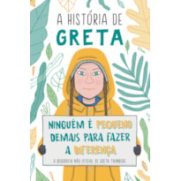 A HISTÓRIA DE GRETA: NINGUÉM É PEQUENO DEMAIS PARA FAZER A DIFERENÇA - A BIOGRAFIA NÃO OFICIAL DE GREAT THUNBERG