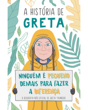 A HISTÓRIA DE GRETA: NINGUÉM É PEQUENO DEMAIS PARA FAZER A DIFERENÇA - A BIOGRAFIA NÃO OFICIAL DE GRETA THUNBERG