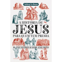 A HISTÓRIA DE JESUS PARA QUEM TEM PRESSA