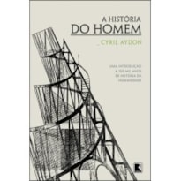 A HISTÓRIA DO HOMEM: UMA INTRODUÇÃO A 150 MIL ANOS DE HISTÓRIA DA HUMANIDADE: UMA INTRODUÇÃO A 150 MIL ANOS DE HISTÓRIA DA HUMANIDADE