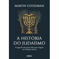 A HISTÓRIA DO JUDAÍSMO: A SAGA DE UM POVO: DAS SUAS ORIGENS AOS TEMPOS ATUAIS