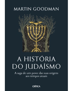 A HISTÓRIA DO JUDAÍSMO: A SAGA DE UM POVO: DAS SUAS ORIGENS AOS TEMPOS ATUAIS