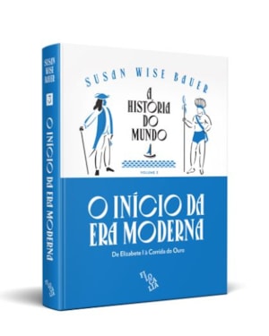 A HISTÓRIA DO MUNDO (VOLUME 3) - O INÍCIO DA ERA MODERNA: DE ELIZABETE I À CORRIDA DO OURO
