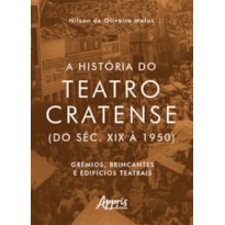 A HISTÓRIA DO TEATRO CRATENSE (DO SÉC. XIX À 1950): GRÊMIOS, BRINCANTES E EDIFÍCIOS TEATRAIS