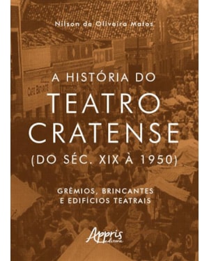 A HISTÓRIA DO TEATRO CRATENSE (DO SÉC. XIX À 1950): GRÊMIOS, BRINCANTES E EDIFÍCIOS TEATRAIS
