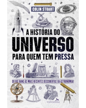 A HISTÓRIA DO UNIVERSO PARA QUEM TEM PRESSA: DO BIG BANG ÀS MAIS RECENTES DESCOBERTAS DA ASTRONOMIA!