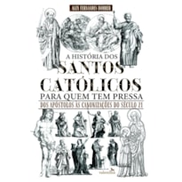 A HISTÓRIA DOS SANTOS CATÓLICOS PARA QUEM TEM PRESSA
