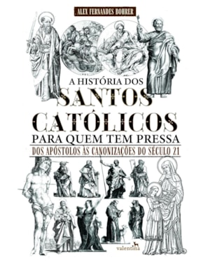 A HISTÓRIA DOS SANTOS CATÓLICOS PARA QUEM TEM PRESSA