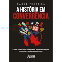 A HISTÓRIA EM CONVERGÊNCIA: COMO PROFESSORES COMBATEM A DESINFORMAÇÃO EM MEIO À ONDA NEGACIONISTA