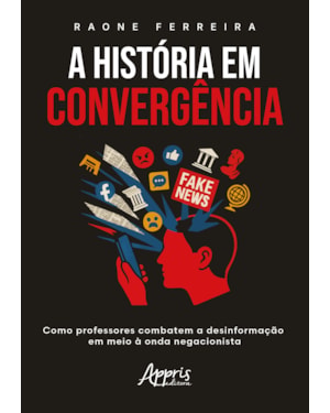 A HISTÓRIA EM CONVERGÊNCIA: COMO PROFESSORES COMBATEM A DESINFORMAÇÃO EM MEIO À ONDA NEGACIONISTA