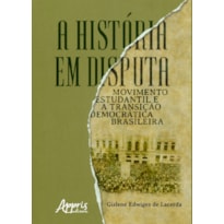 A HISTÓRIA EM DISPUTA: MOVIMENTO ESTUDANTIL E A TRANSIÇÃO DEMOCRÁTICA BRASILEIRA