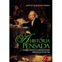 A HISTÓRIA PENSADA - TEORIA E MÉTODO DA HISTORIOGRAFIA EUROPEIA DO SÉCULO XIX