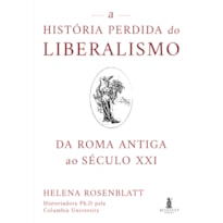 A HISTÓRIA PERDIDA DO LIBERALISMO: DA ROMA ANTIGA AO SÉCULO XXI