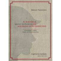 A história (quase verdadeira) do soldado desconhecido: Contada como uma autobiografia