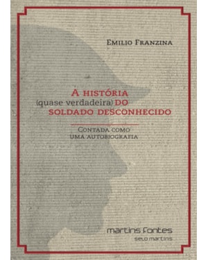 A história (quase verdadeira) do soldado desconhecido: Contada como uma autobiografia