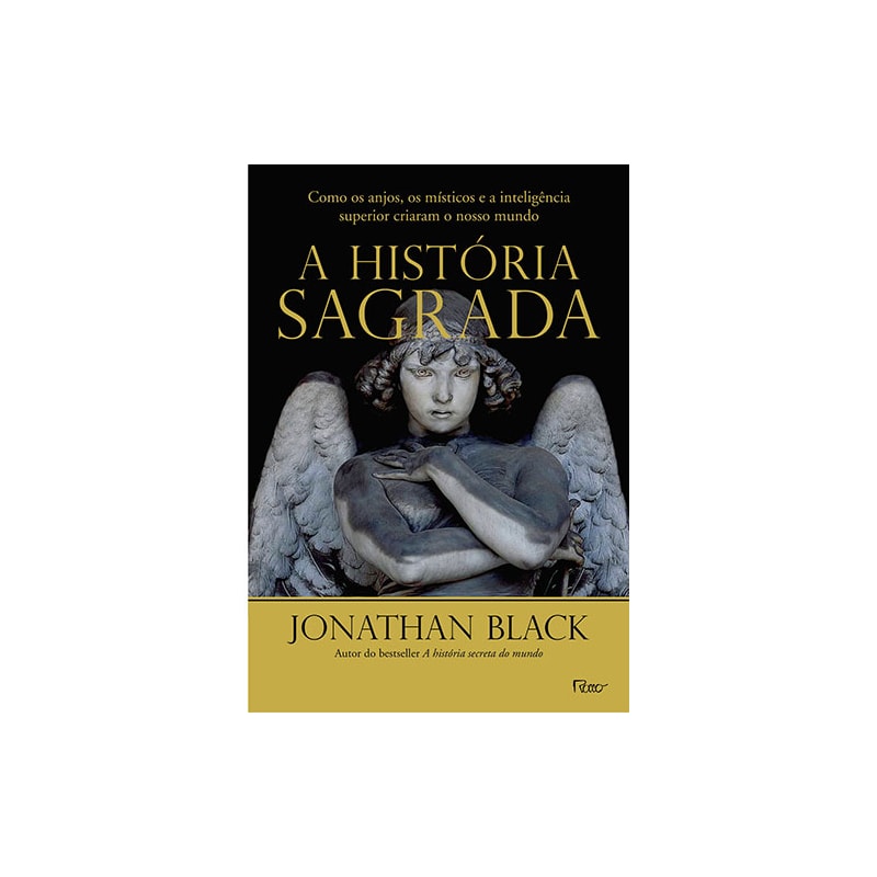 A HISTÓRIA SAGRADA: COMO OS ANJOS, OS MÍSTICOS E A INTELIGÊNCIA SUPERIOR CRIARAM O NOSSO MUNDO