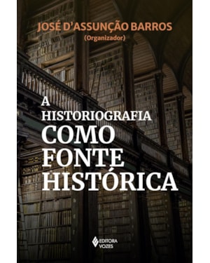 A HISTORIOGRAFIA COMO FONTE HISTÓRICA