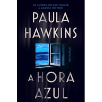 A HORA AZUL - O NOVO THRILLER DA BEST-SELLER PAULA HAWKINS, AUTORA DE "A GAROTA NO TREM"