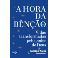 A HORA DA BÊNÇÃO - VIDAS TRANSFORMADAS PELO PODER DE DEUS