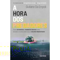 A HORA DOS PREDADORES: COMO AUTOCRATAS E MAGNATAS DIGITAIS ESTÃO LEVANDO O MUNDO À BEIRA DE UM COLAPSO ORQUESTRADO