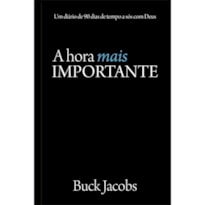 A HORA MAIS IMPORTANTE - UM DIÁRIO DE 90 DIAS DE TEMPO A SÓS COM DEUS