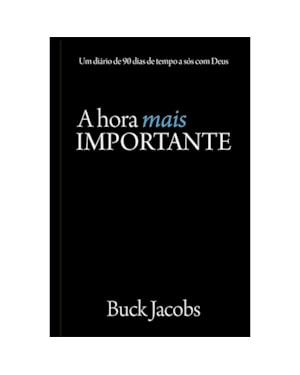 A hora mais importante - Um diário de 90 dias de tempo a sós com Deus