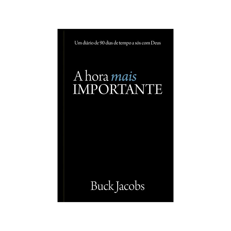 A hora mais importante - Um diário de 90 dias de tempo a sós com Deus