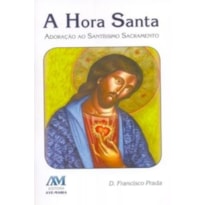 A hora santa: adoração ao santíssimo sacramento