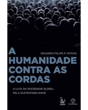 A HUMANIDADE CONTRA AS CORDAS: A LUTA DA SOCIEDADE GLOBAL PELA SUSTENTABILIDADE: A LUTA DA SOCIEDADE GLOBAL PELA SUSTENTABILIDADE
