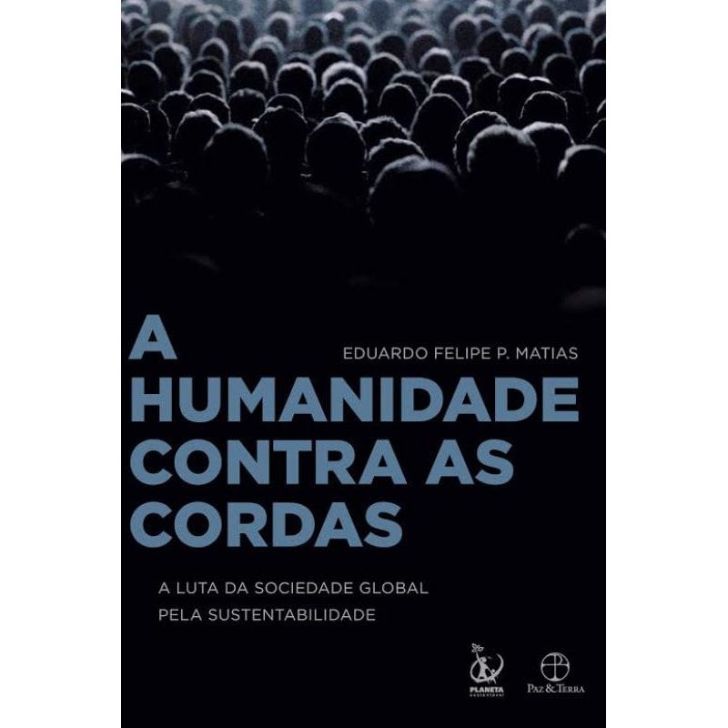 A HUMANIDADE CONTRA AS CORDAS: A LUTA DA SOCIEDADE GLOBAL PELA SUSTENTABILIDADE: A LUTA DA SOCIEDADE GLOBAL PELA SUSTENTABILIDADE