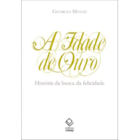 A IDADE DE OURO - HISTÓRIA DA BUSCA DA FELICIDADE