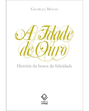 A IDADE DE OURO: HISTÓRIA DA BUSCA DA FELICIDADE