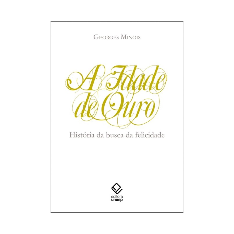 A IDADE DE OURO: HISTÓRIA DA BUSCA DA FELICIDADE