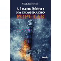 A IDADE MÉDIA NA IMAGINAÇÃO POPULAR