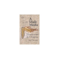 A IDADE MÉDIA: NASCIMENTO DO OCIDENTE - 3A. EDIÇÃO