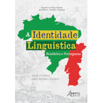 A IDENTIDADE LINGUÍSTICA BRASILEIRA E PORTUGUESA: DUAS PÁTRIAS, UMA MESMA LÍNGUA?