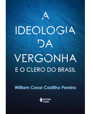 A IDEOLOGIA DA VERGONHA E O CLERO DO BRASIL