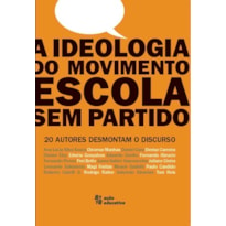 A IDEOLOGIA DO MOVIMENTO ESCOLA SEM PARTIDO - 20 AUTORES DESMONTAM O DISCURSO