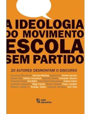 A IDEOLOGIA DO MOVIMENTO ESCOLA SEM PARTIDO - 20 AUTORES DESMONTAM O DISCURSO