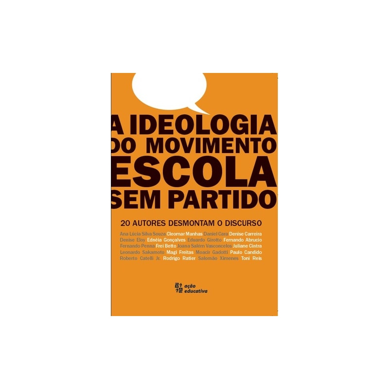 A IDEOLOGIA DO MOVIMENTO ESCOLA SEM PARTIDO - 20 AUTORES DESMONTAM O DISCURSO