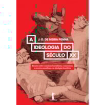 A IDEOLOGIA DO SÉCULO XX. ENSAIOS SOBRE O NACIONAL-SOCIALISMO, O MARXISMO, O TERCEIRO-MUNDISMO E A IDEOLOGIA BRASILEIRA