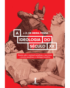 A IDEOLOGIA DO SÉCULO XX. ENSAIOS SOBRE O NACIONAL-SOCIALISMO, O MARXISMO, O TERCEIRO-MUNDISMO E A IDEOLOGIA BRASILEIRA