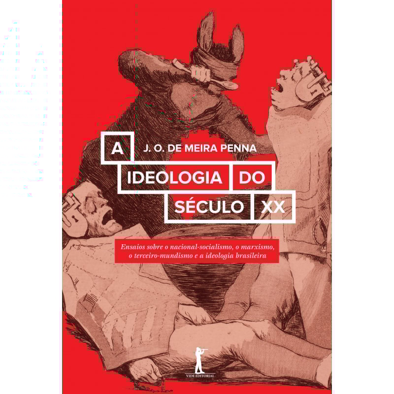 A IDEOLOGIA DO SÉCULO XX. ENSAIOS SOBRE O NACIONAL-SOCIALISMO, O MARXISMO, O TERCEIRO-MUNDISMO E A IDEOLOGIA BRASILEIRA