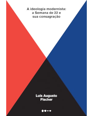 A ideologia modernista: A Semana de 22 e sua consagração