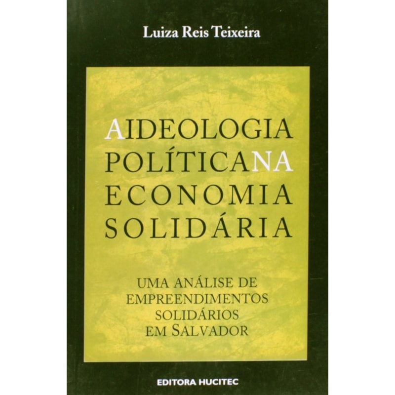 A IDEOLOGIA POLITICA NA ECONOMIA SOLIDÁRIA - UMA ANÁLISE DE EMPREENDIMENTOS SOLIDÁRIOS EM SALVADOR