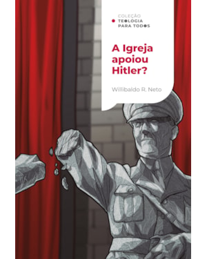 A IGREJA APOIOU HITLER?: INVESTIGANDO A RELAÇÃO DOS CRISTÃOS COM O NAZISMO | COLEÇÃO TEOLOGIA PARA TODOS