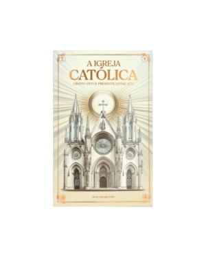 A IGREJA CATÓLICA - CRISTO VIVO E PRESENTE ENTRE NÓS
