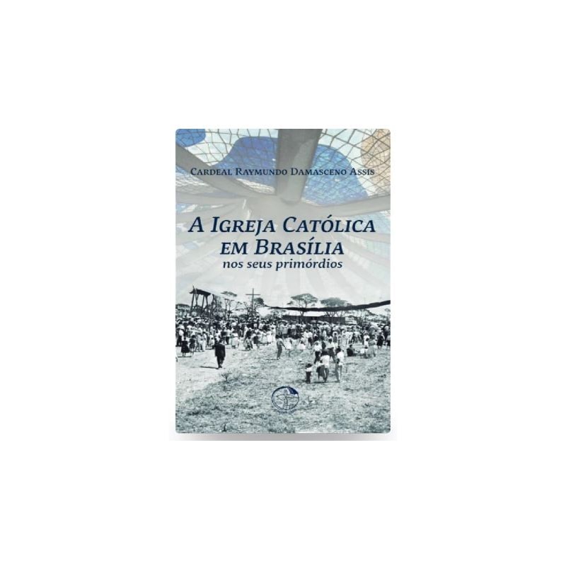 A igreja catolica em brasilia nos seus primordios 2ª edicao