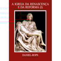 A IGREJA DA RENASCENÇA E DA REFORMA (I) - VOLUME IV