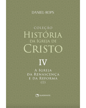 A IGREJA DA RENASCENÇA E DA REFORMA (I) - VOLUME IV